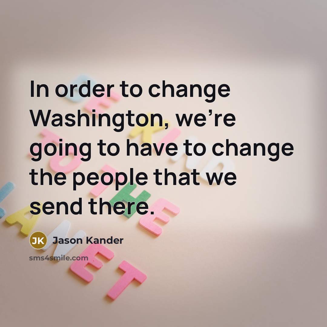 “In order to change Washington, we're going to have to…” quote by Jason Kander