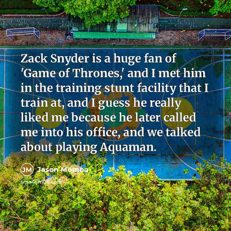 “Zack Snyder is a huge fan of 'Game of Thrones,'…” quote by Jason Momoa