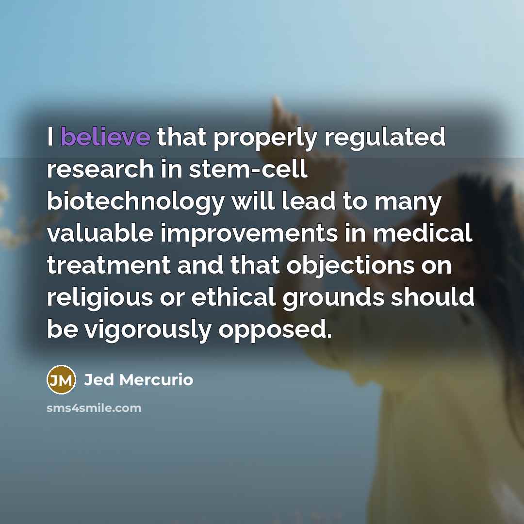“I believe that properly regulated research in stem-cell biotechnology will…” quote by Jed Mercurio