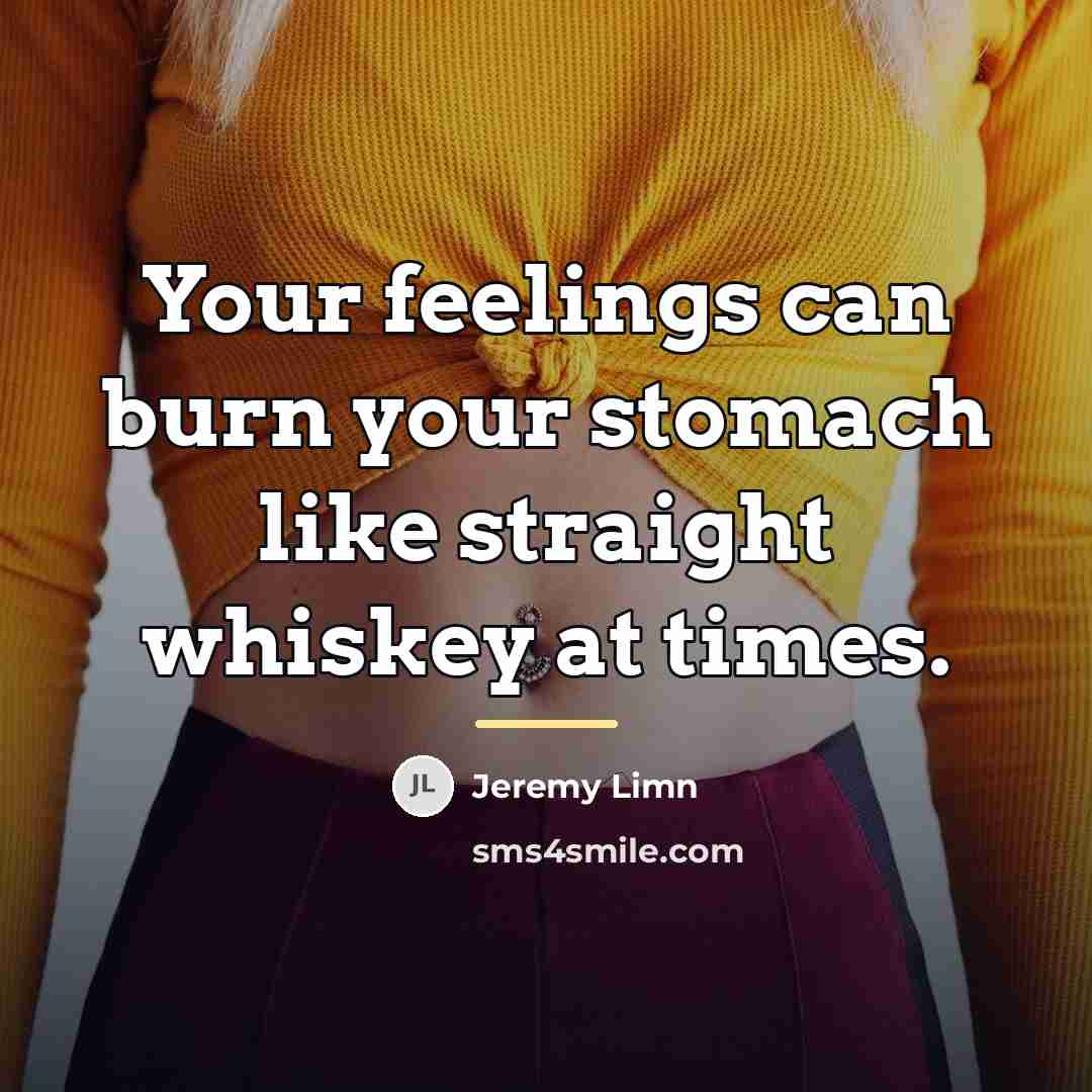 “Your feelings can burn your stomach like straight whiskey at…” quote by Jeremy Limn