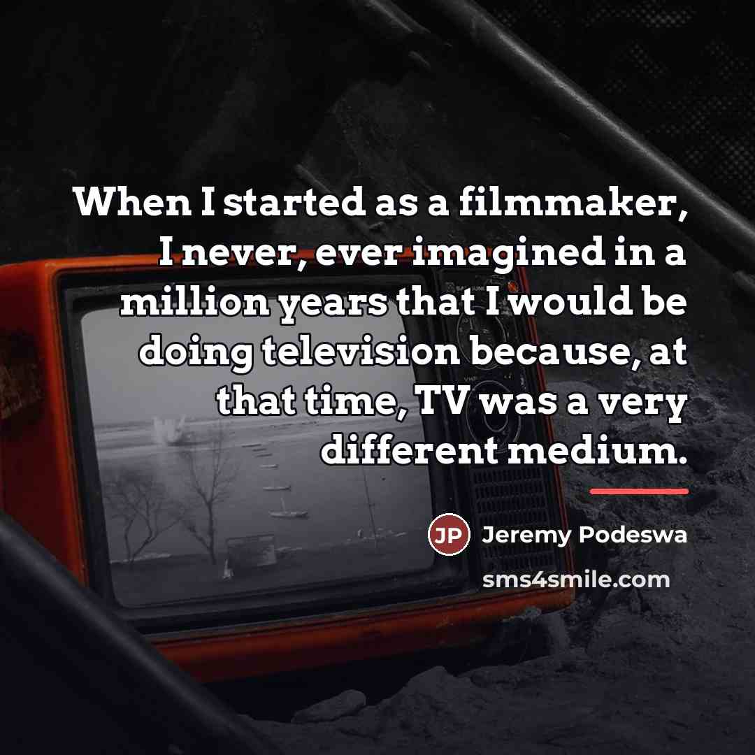 “When I started as a filmmaker, I never, ever imagined…” quote by Jeremy Podeswa