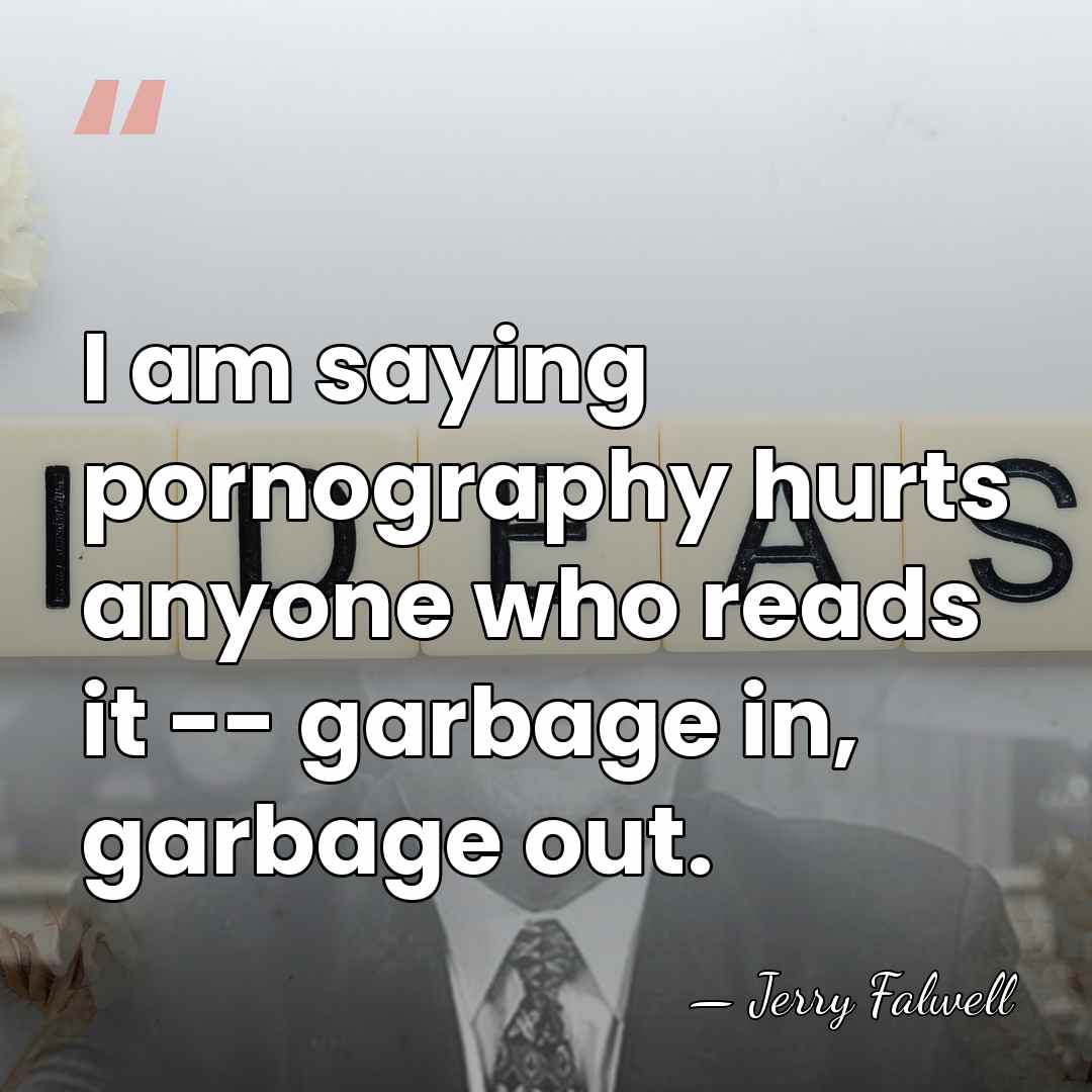 I am saying pornography hurts anyone who reads it -- garbage in,&hellip; - Jerry Falwell