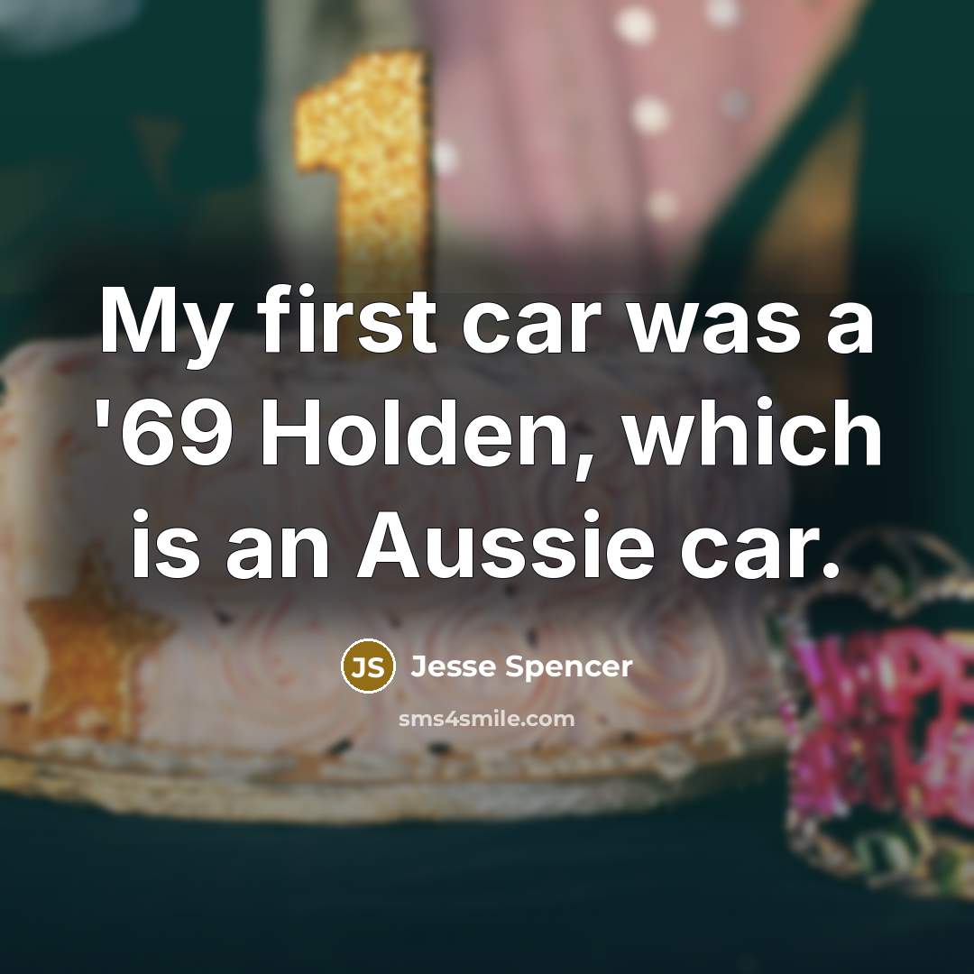 “My first car was a '69 Holden, which is an…” quote by Jesse Spencer