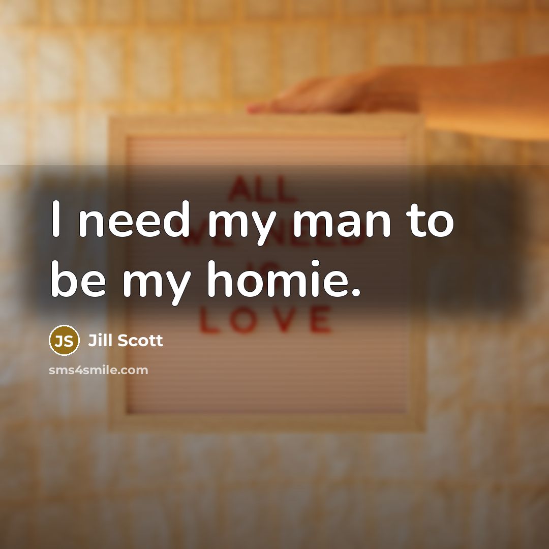 “I need my man to be my homie.…” quote by Jill Scott