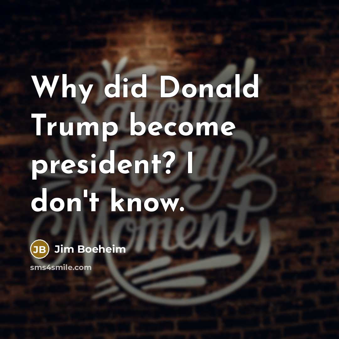 “Why did Donald Trump become president? I don't know.…” quote by Jim Boeheim