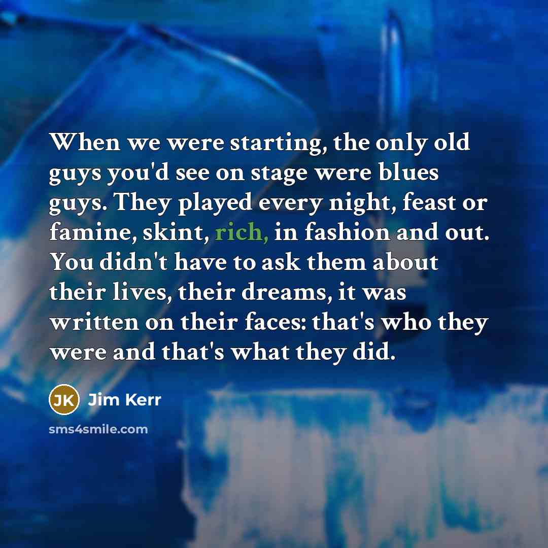 “When we were starting, the only old guys you'd see…” quote by Jim Kerr