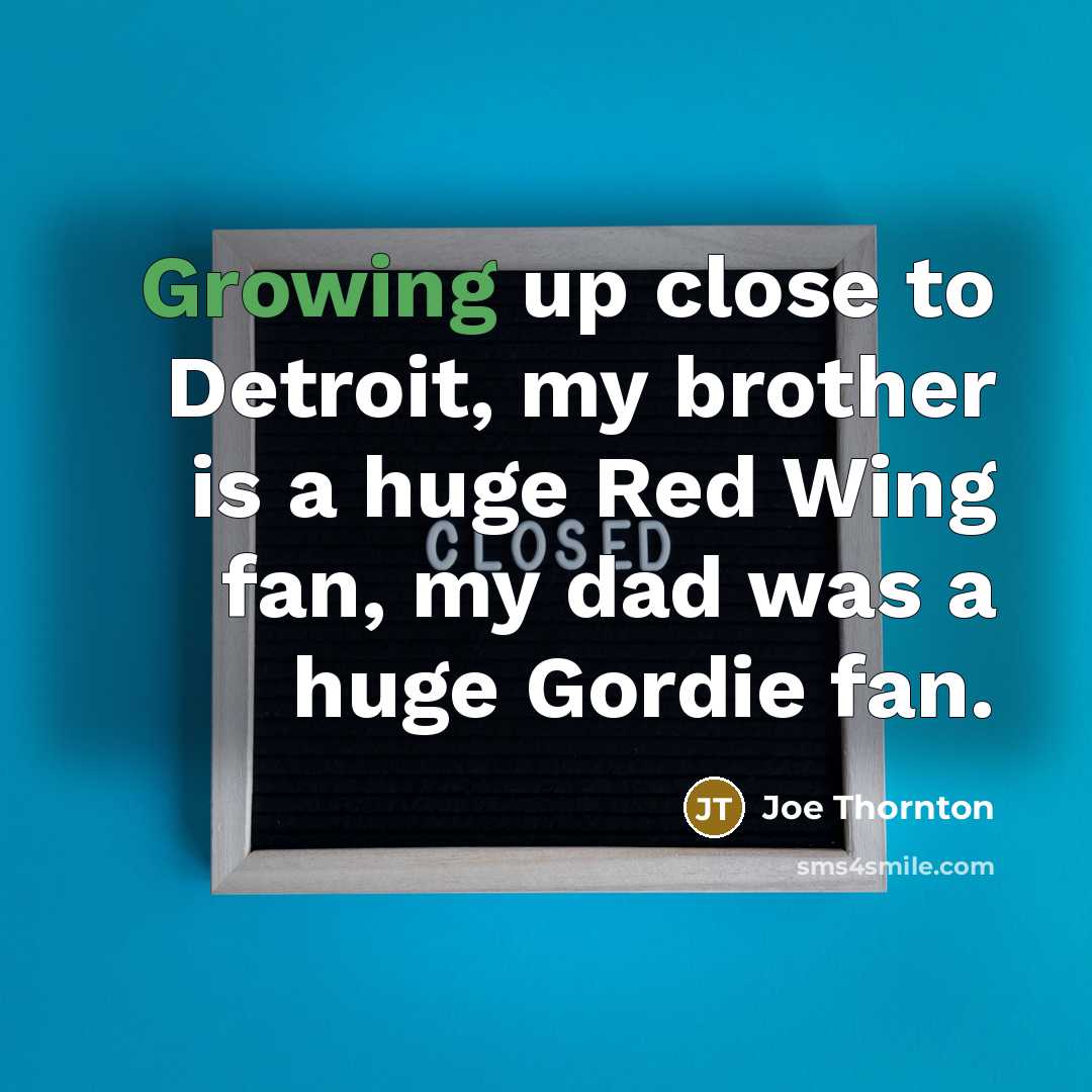 “Growing up close to Detroit, my brother is a huge…” quote by Joe Thornton