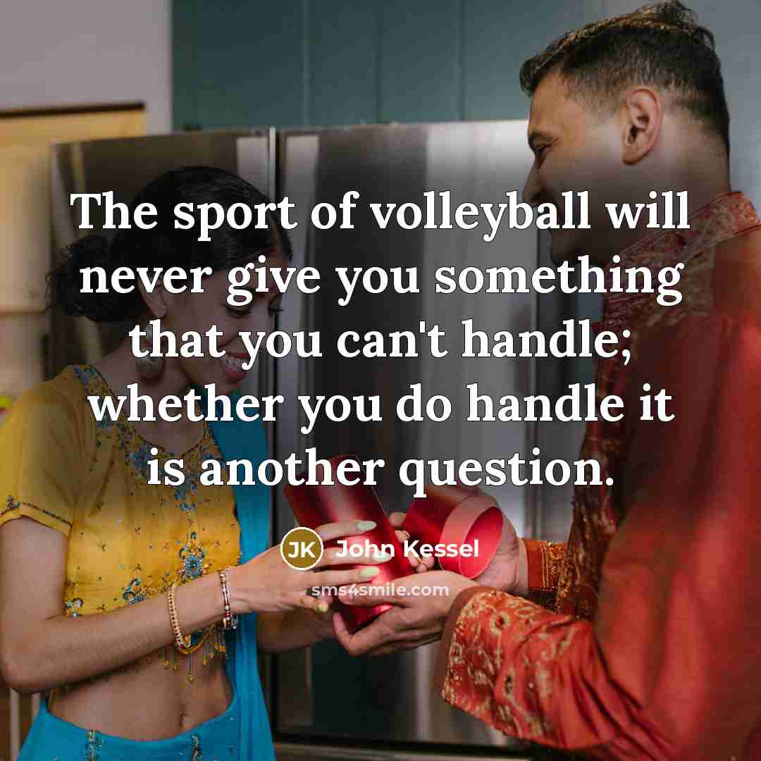 “The sport of volleyball will never give you something that…” quote by John Kessel
