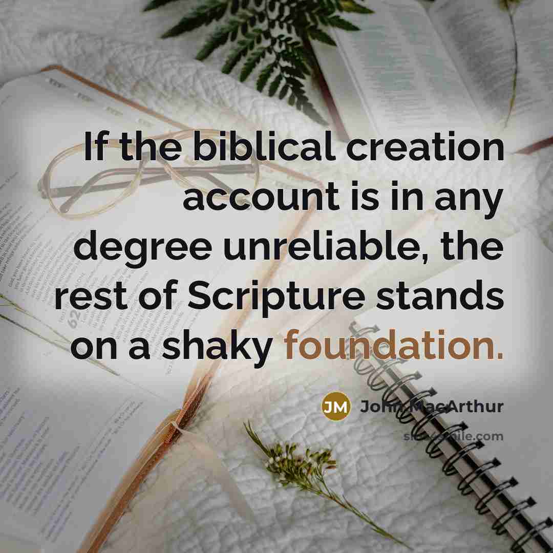 “If the biblical creation account is in any degree unreliable,…” quote by John Macarthur
