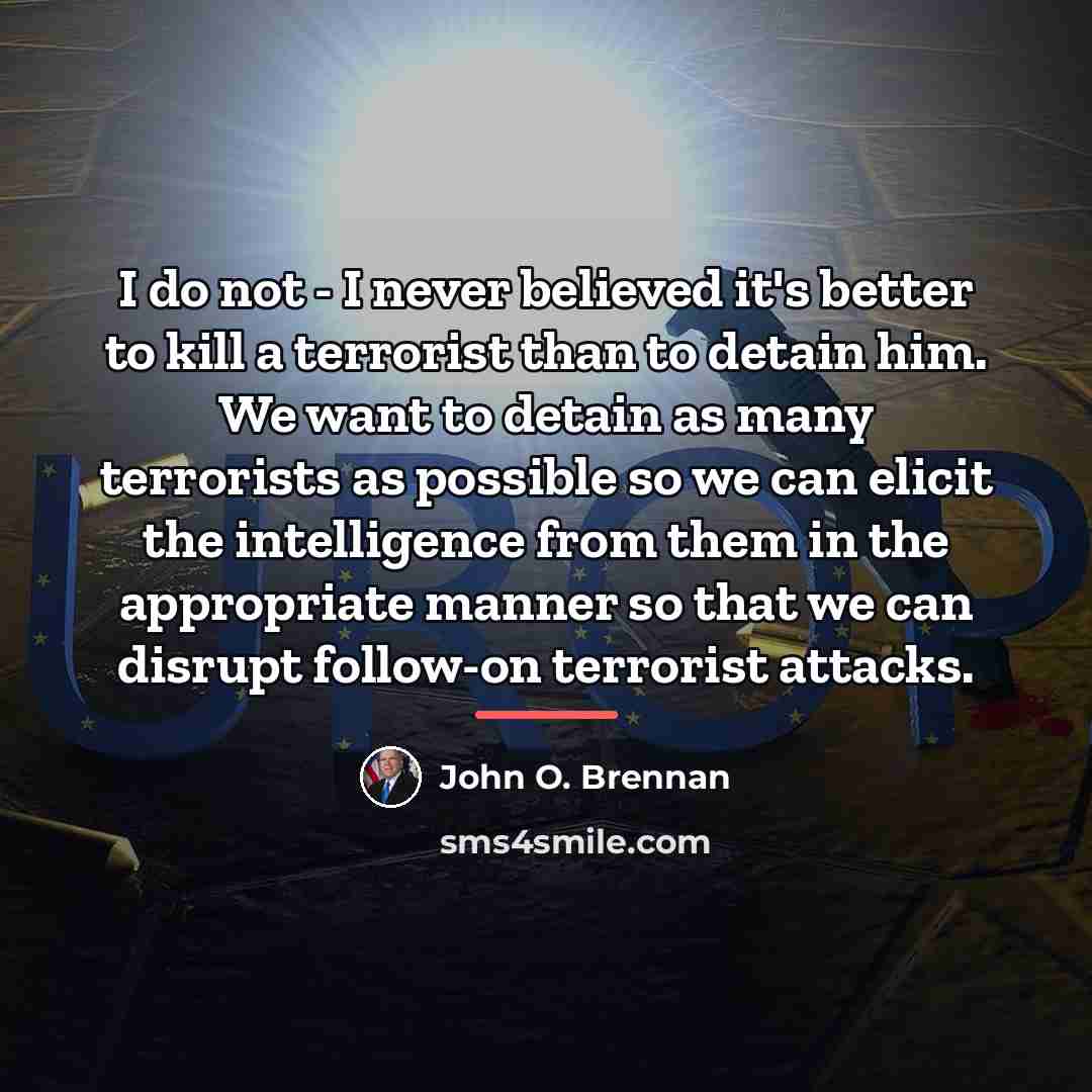 “I do not - I never believed it's better to…” quote by John O. Brennan