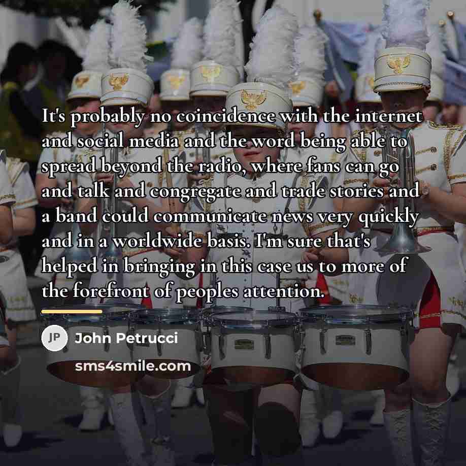 “It's probably no coincidence with the internet and social media…” quote by John Petrucci