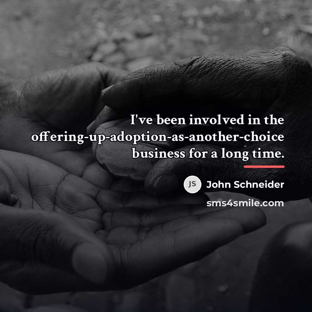 “I've been involved in the offering-up-adoption-as-another-choice business for a long…” quote by John Schneider
