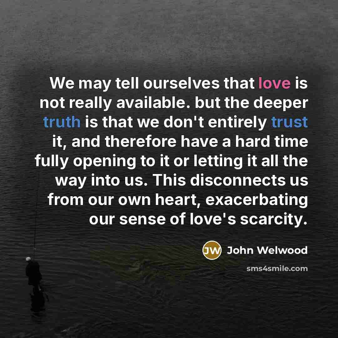 “We may tell ourselves that love is not really available.…” quote by John Welwood