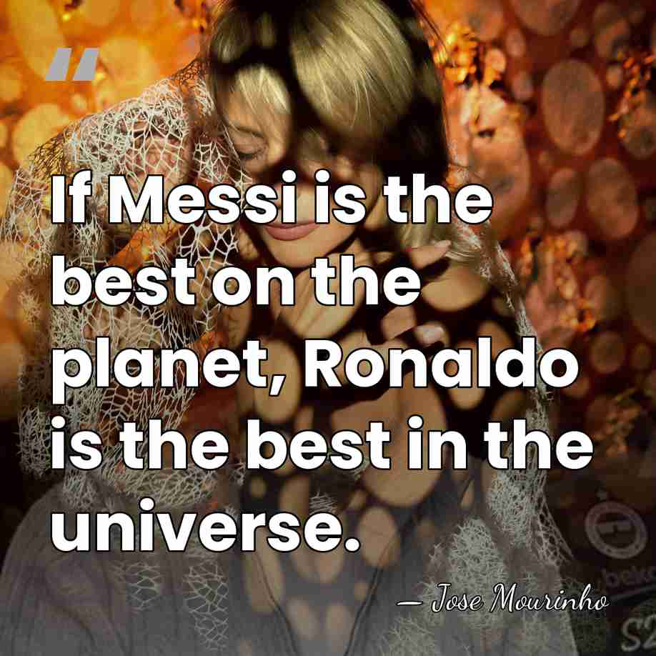 If Messi is the best on the planet, Ronaldo is the best&hellip; - Jose Mourinho