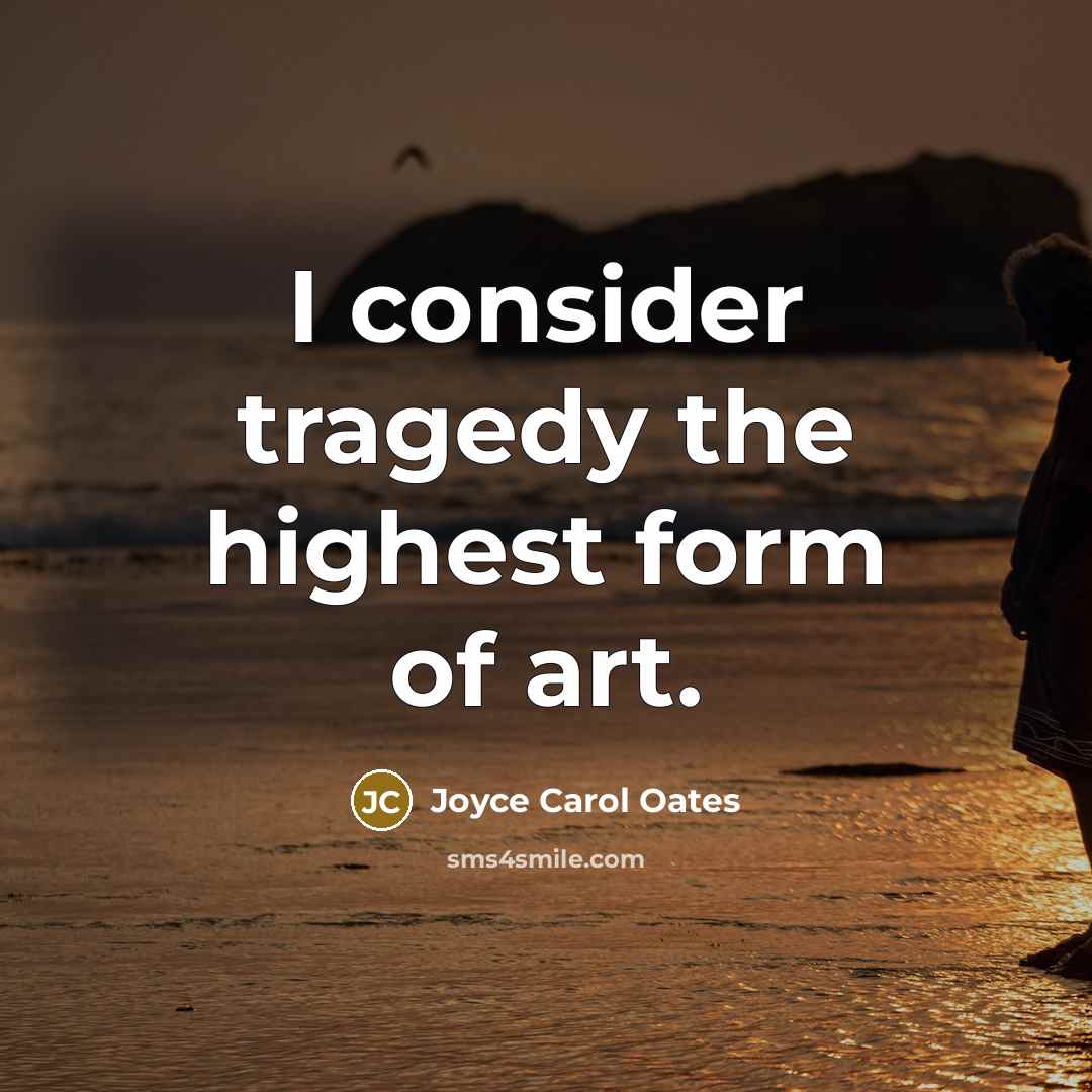 “I consider tragedy the highest form of art.…” quote by Joyce Carol Oates
