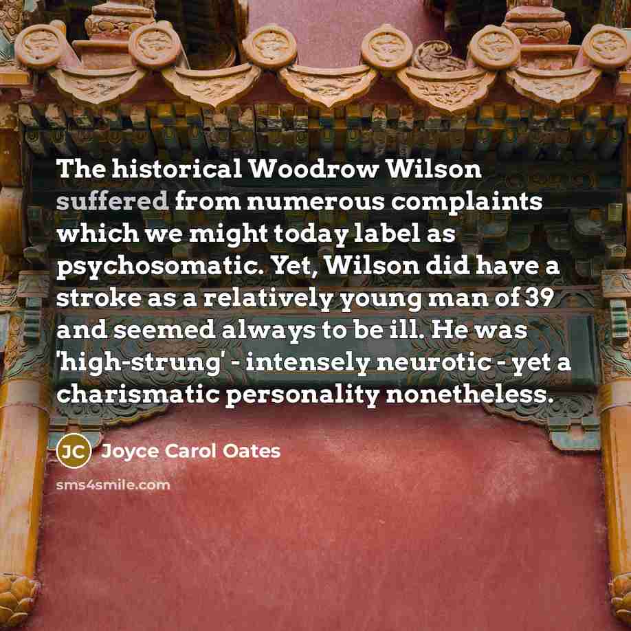 “The historical Woodrow Wilson suffered from numerous complaints which we…” quote by Joyce Carol Oates