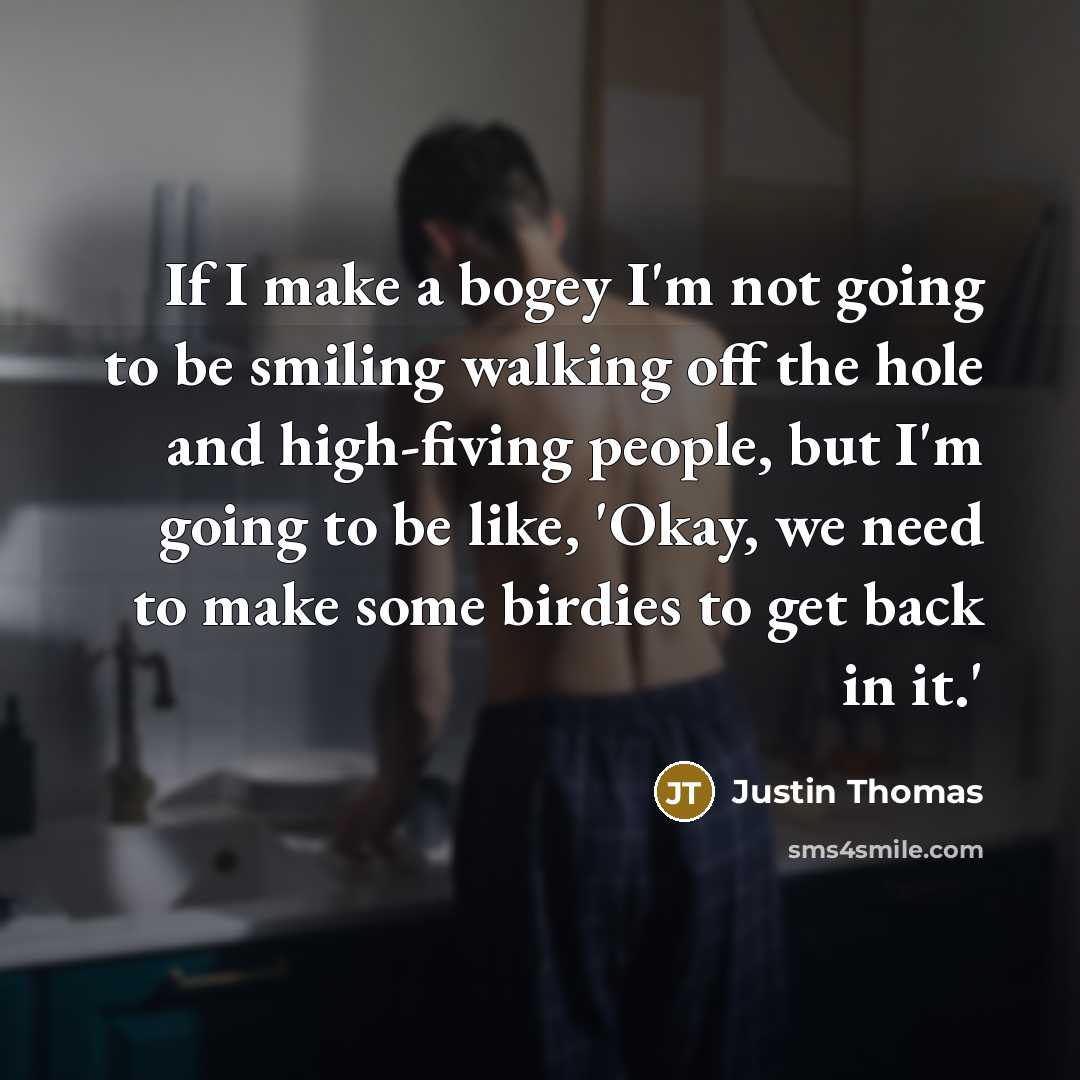 “If I make a bogey I'm not going to be…” quote by Justin Thomas