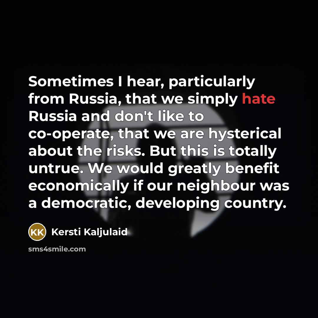 “Sometimes I hear, particularly from Russia, that we simply hate…” quote by Kersti Kaljulaid