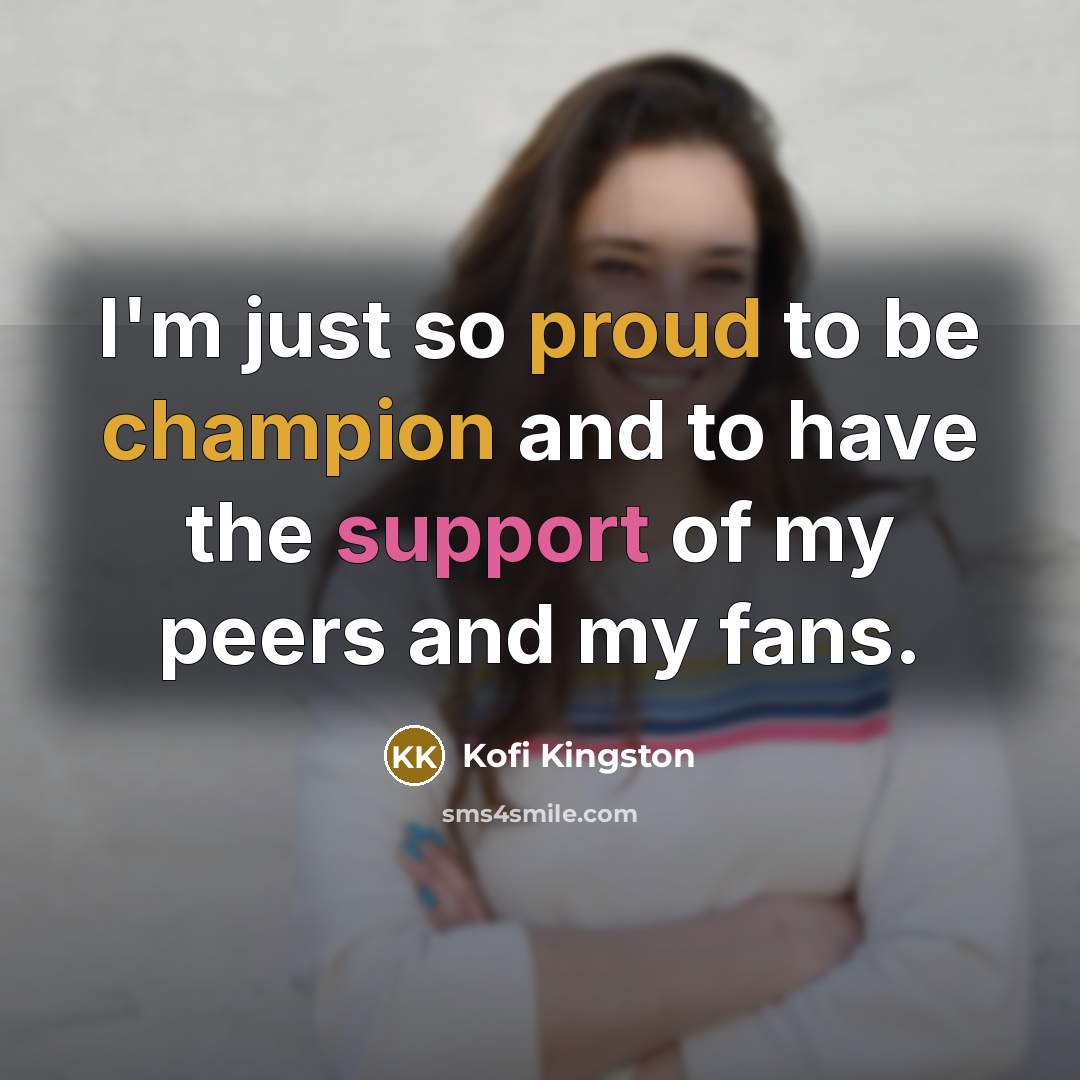“I'm just so proud to be champion and to have…” quote by Kofi Kingston