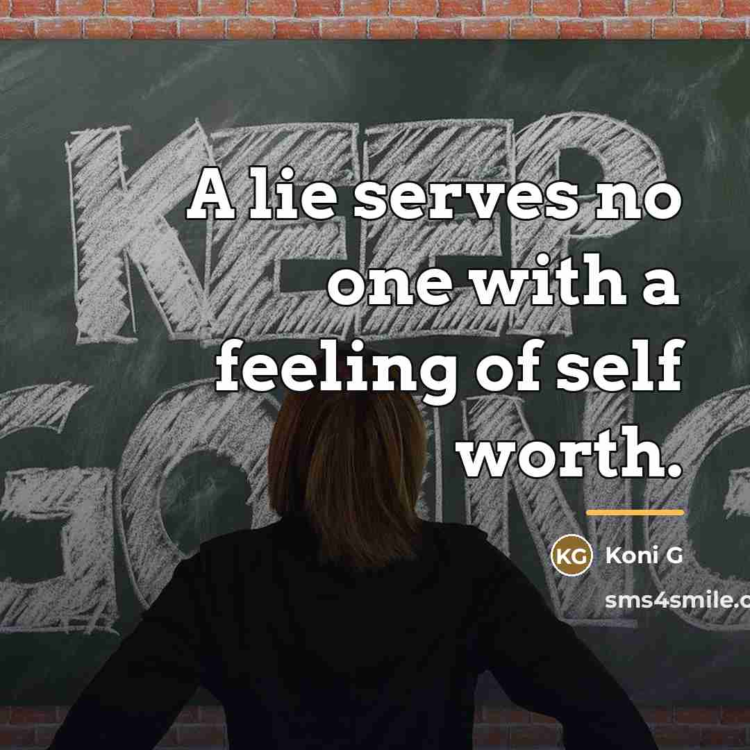 “A lie serves no one with a feeling of self…” quote by Koni G