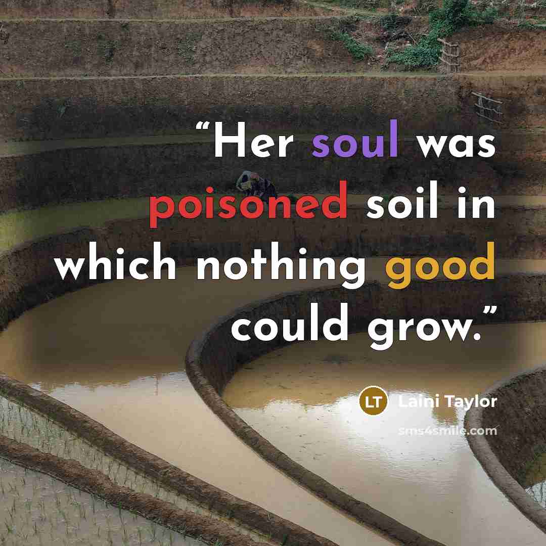 “Her soul was poisoned soil in which nothing good could grow.” quote by Laini Taylor