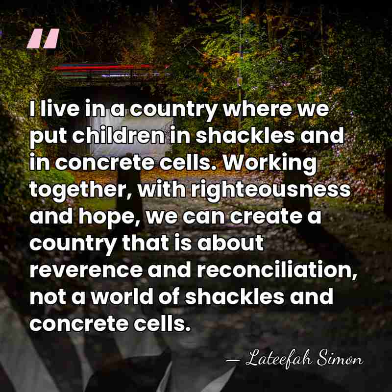 I live in a country where we put children in shackles and&hellip; - Lateefah Simon