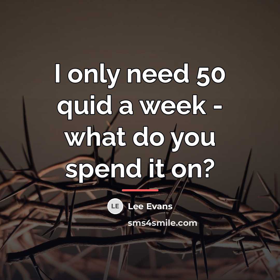 “I only need 50 quid a week - what do…” quote by Lee Evans
