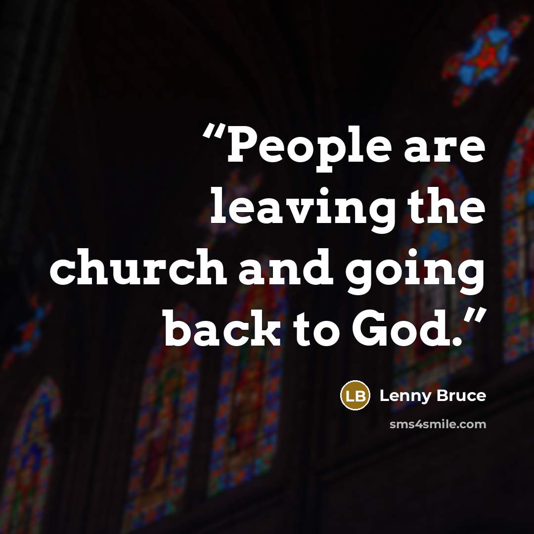 “People are leaving the church and going back to God.” quote by Lenny Bruce