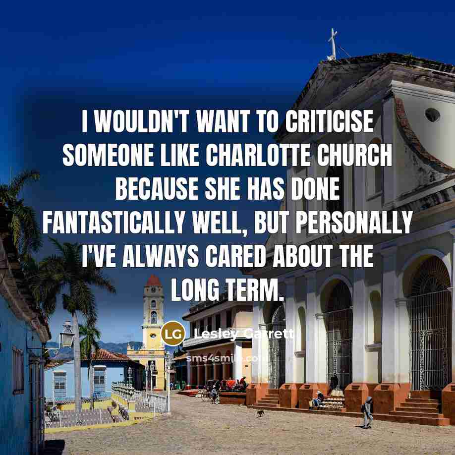 “I wouldn't want to criticise someone like Charlotte Church because…” quote by Lesley Garrett