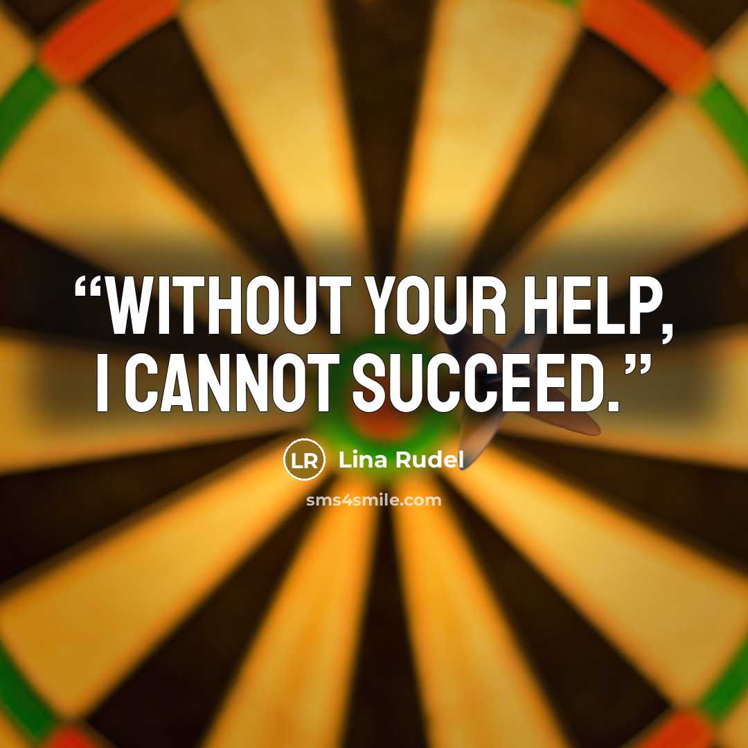 “Without your help, I cannot succeed.” quote by Lina Rudel