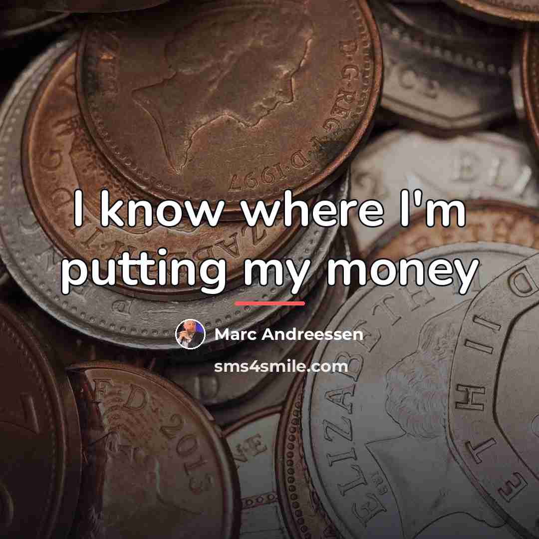 “I know where I'm putting my money…” quote by Marc Andreessen