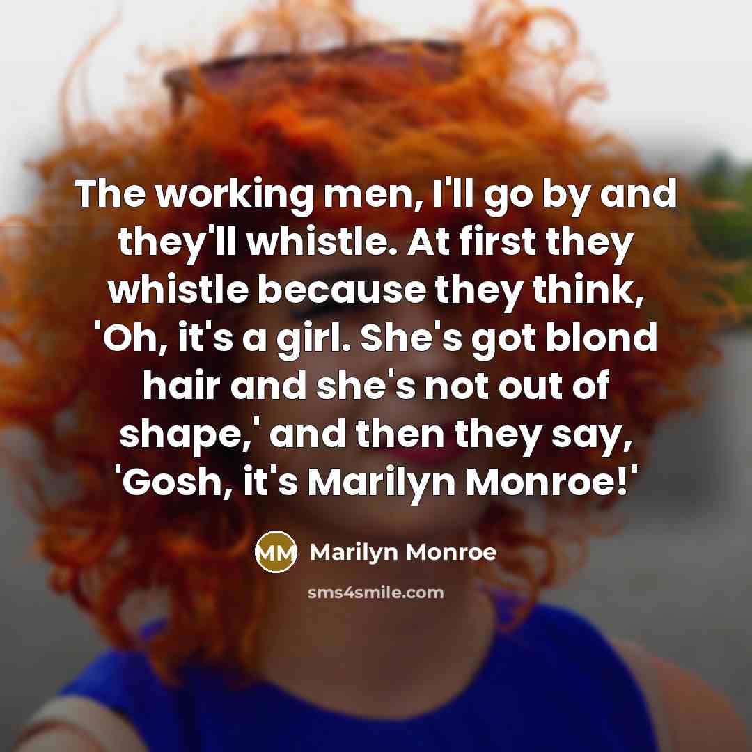 “The working men, I'll go by and they'll whistle. At…” quote by Marilyn Monroe