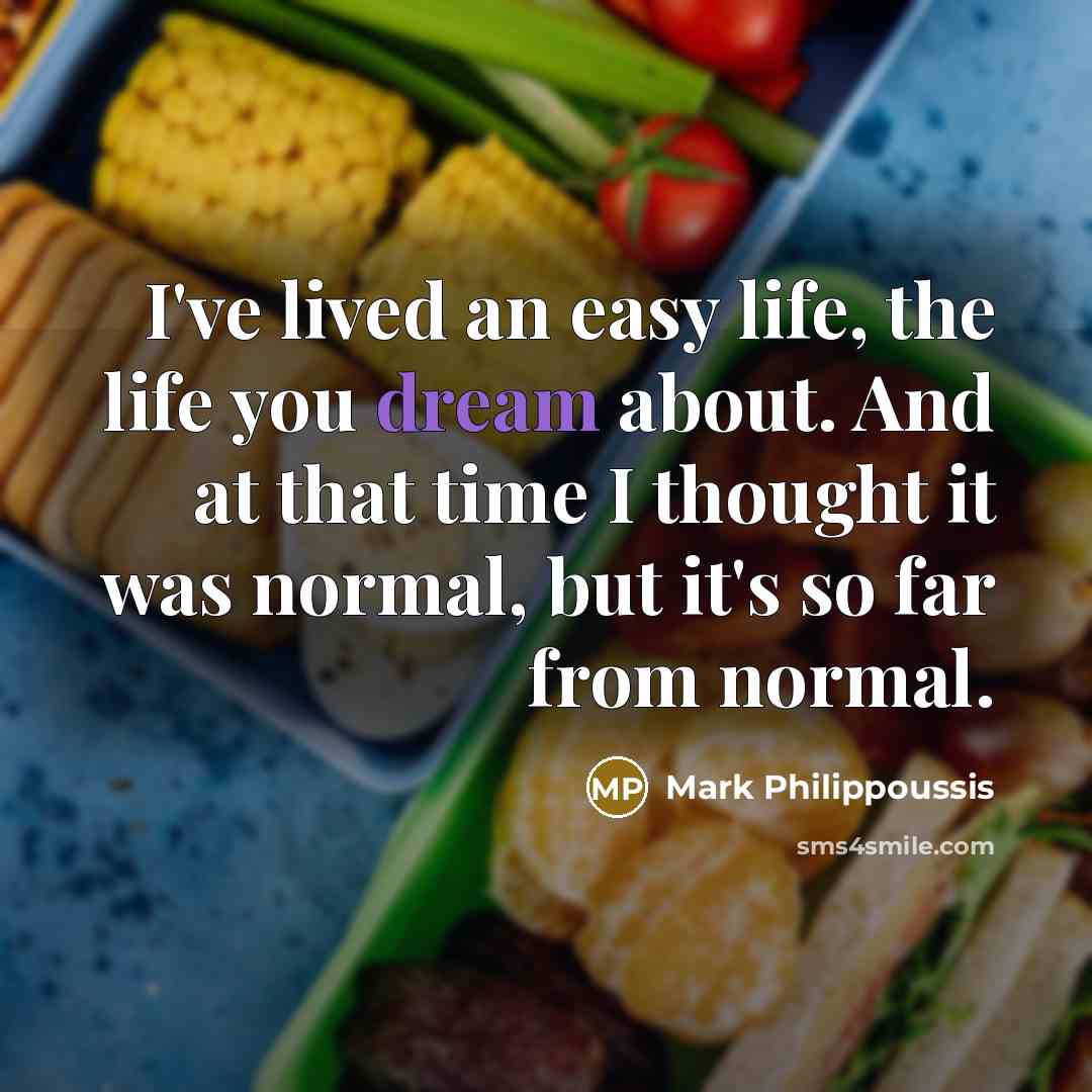 “I've lived an easy life, the life you dream about.…” quote by Mark Philippoussis