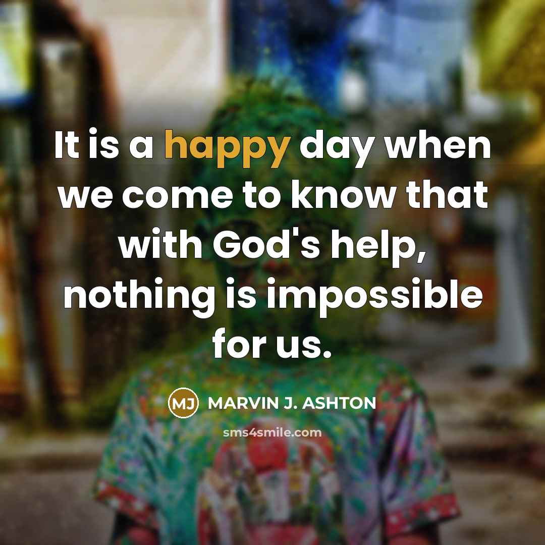 “It is a happy day when we come to know…” quote by Marvin J. Ashton