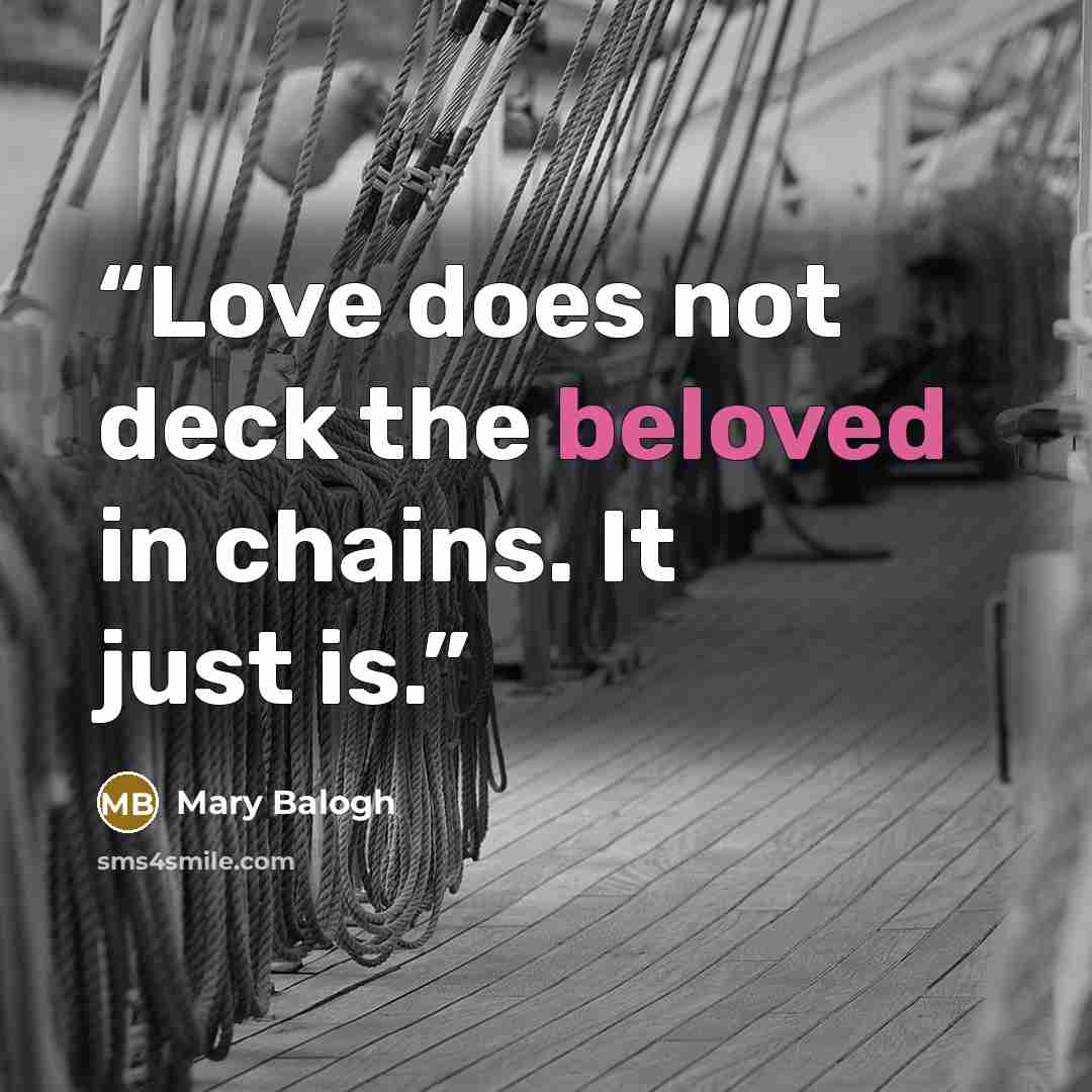 “Love does not deck the beloved in chains. It just is.” quote by Mary Balogh
