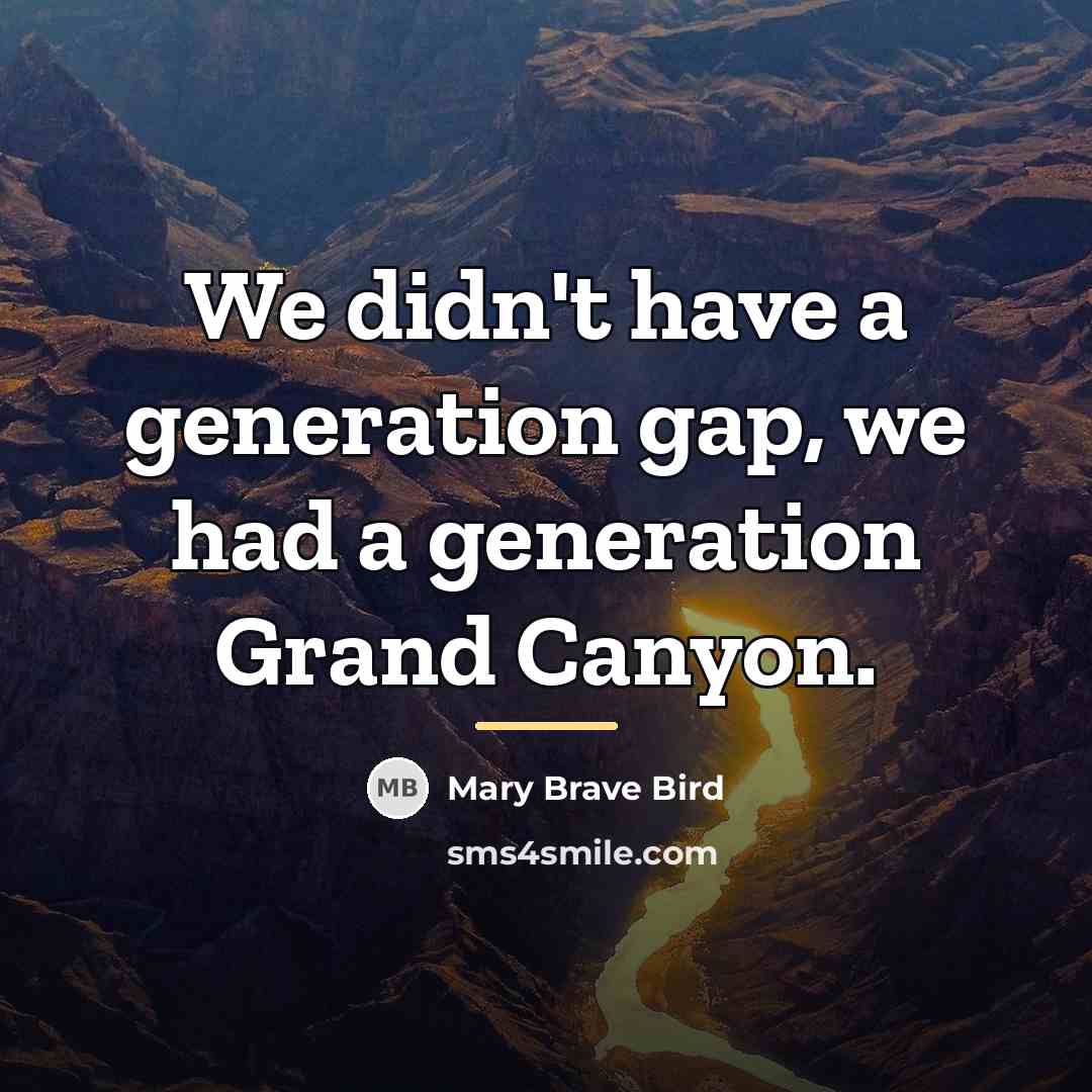 “We didn't have a generation gap, we had a generation…” quote by Mary Brave Bird