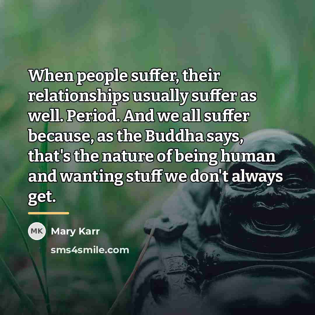 “When people suffer, their relationships usually suffer as well. Period.…” quote by Mary Karr