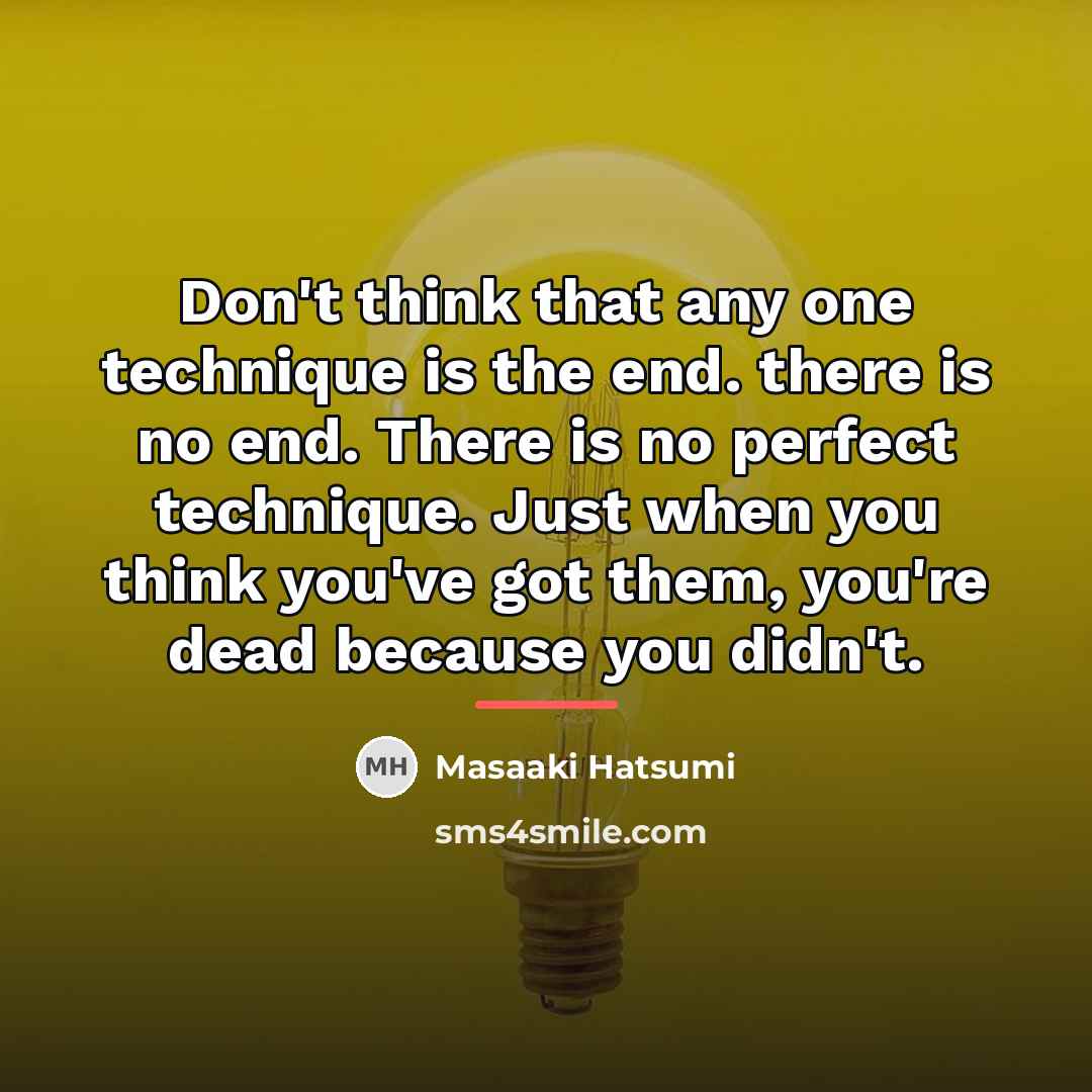 “Don't think that any one technique is the end. there…” quote by Masaaki Hatsumi
