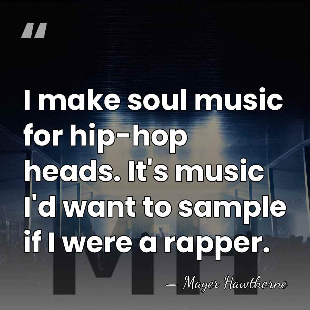 I make soul music for hip-hop heads. It's music I'd want to&hellip; - Mayer Hawthorne