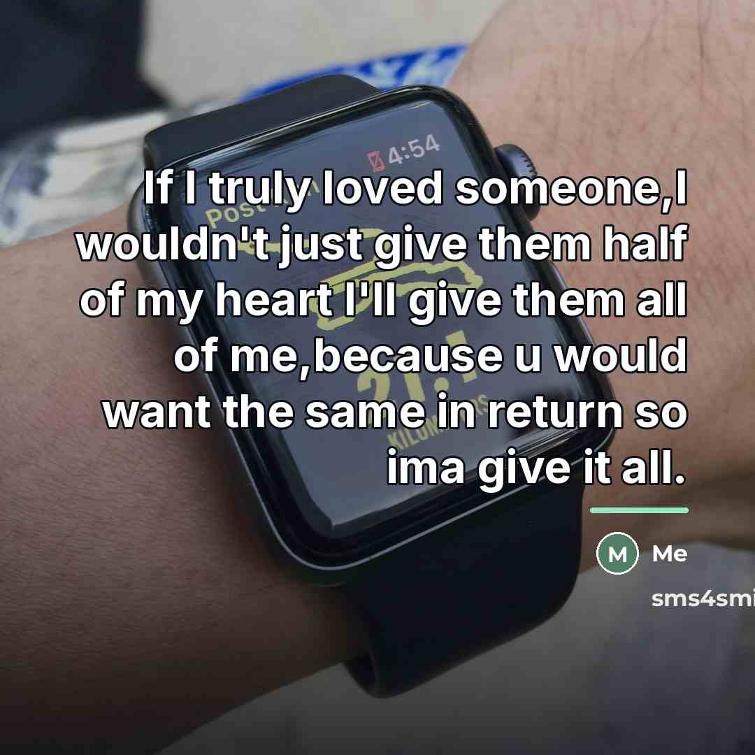 “If I truly loved someone,I wouldn't just give them half…” quote by Me