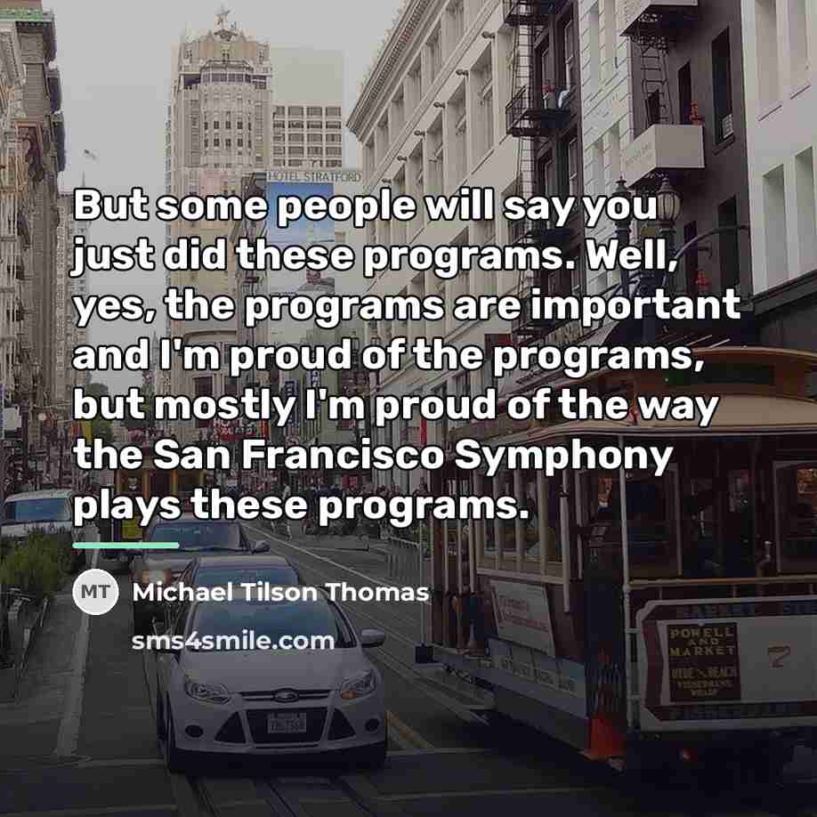 “But some people will say you just did these programs.…” quote by Michael Tilson Thomas