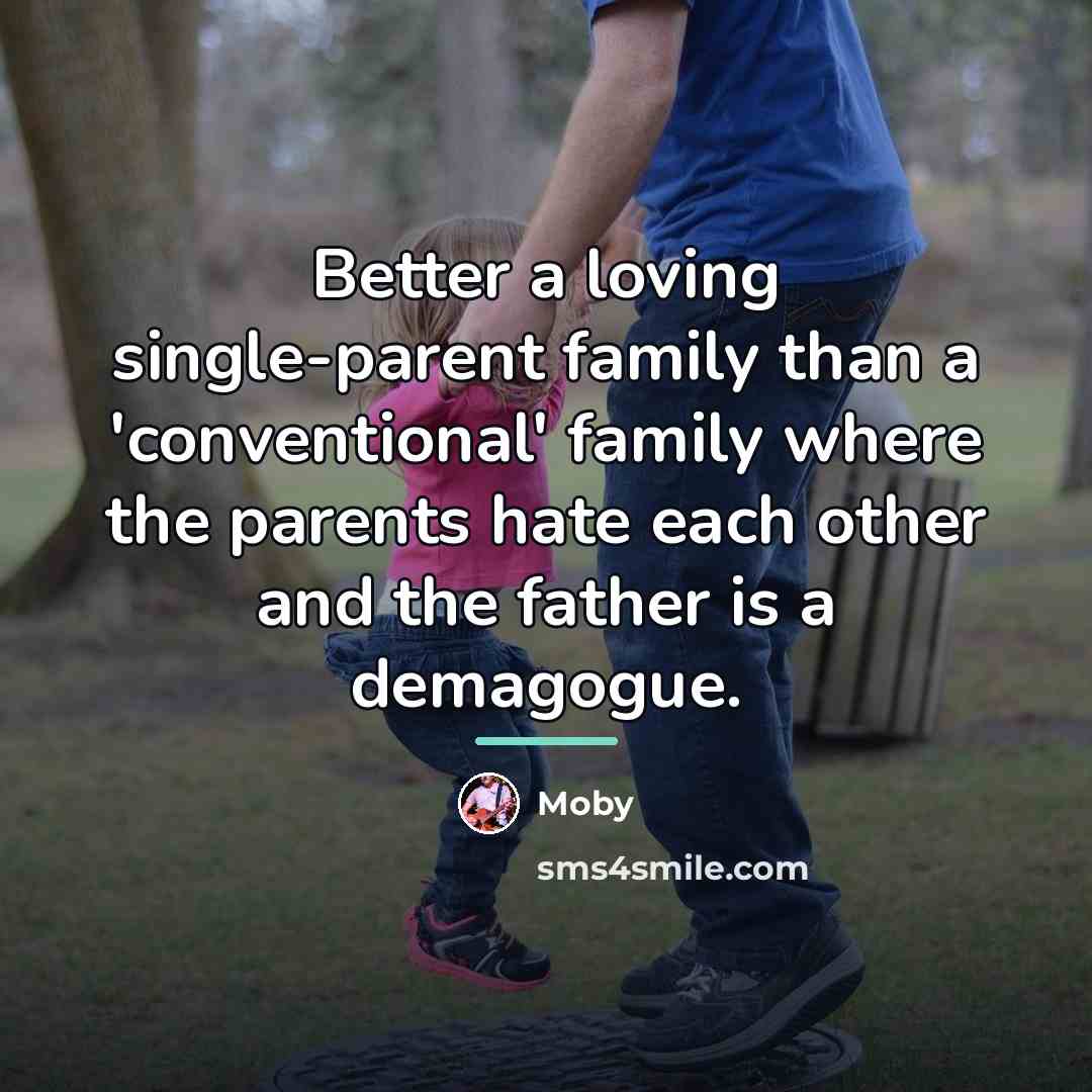 “Better a loving single-parent family than a 'conventional' family where…” quote by Moby