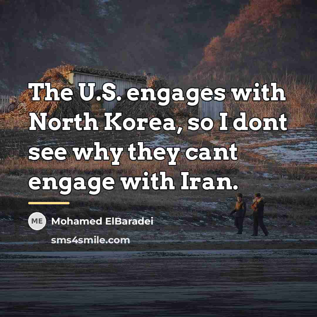 “The U.S. engages with North Korea, so I dont see…” quote by Mohamed ElBaradei