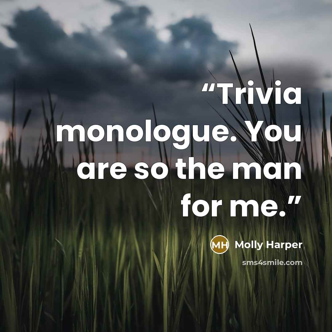 “Trivia monologue. You are so the man for me.” quote by Molly Harper
