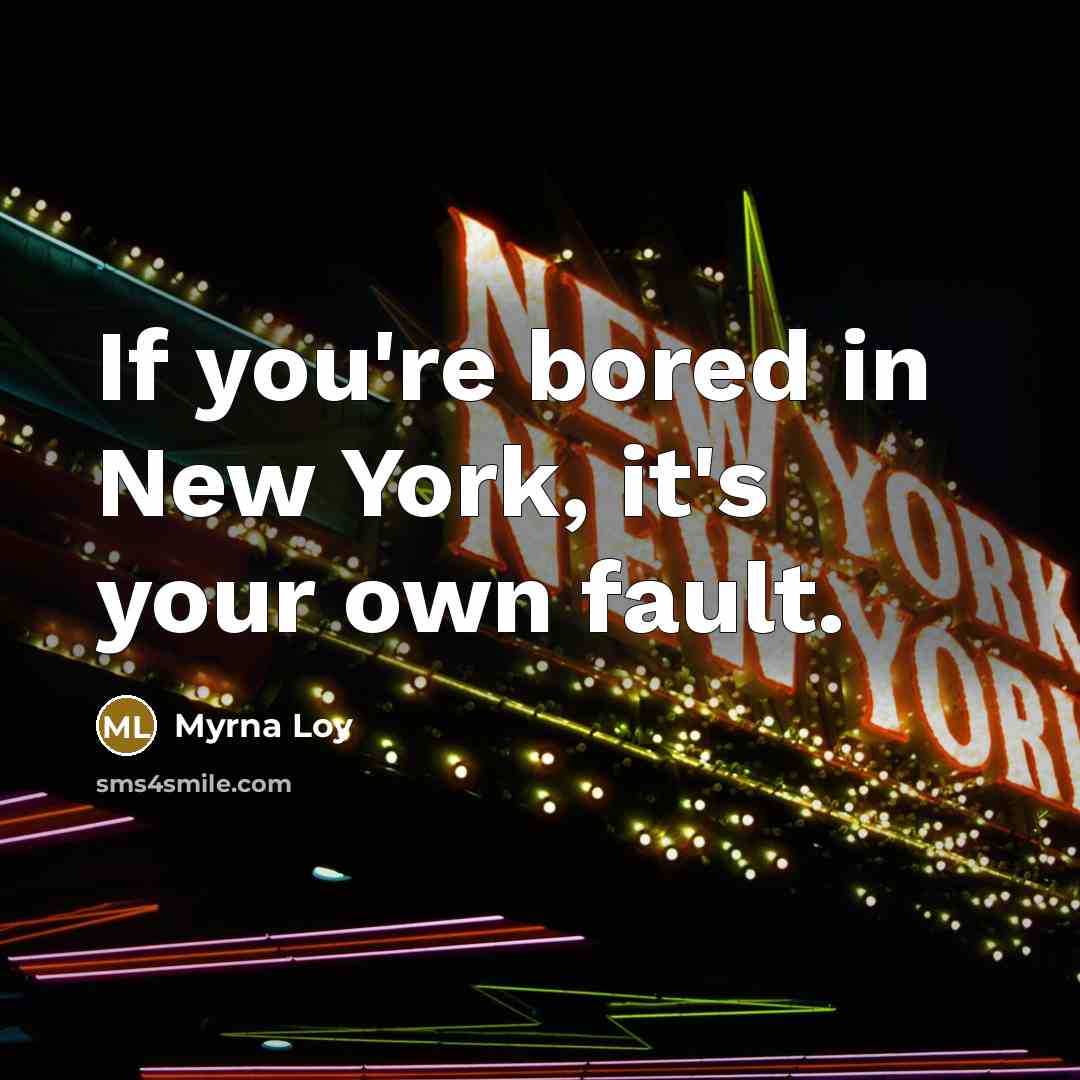 “If you're bored in New York, it's your own fault.…” quote by Myrna Loy