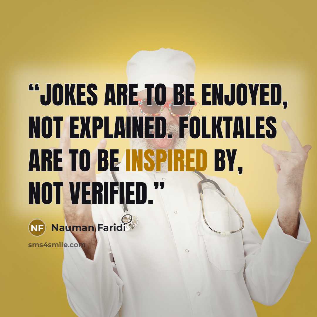 “Jokes are to be enjoyed, not explained. Folktales are to be inspired by, not verified.” quote by Nauman Faridi