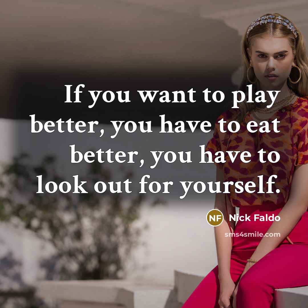 “If you want to play better, you have to eat…” quote by Nick Faldo