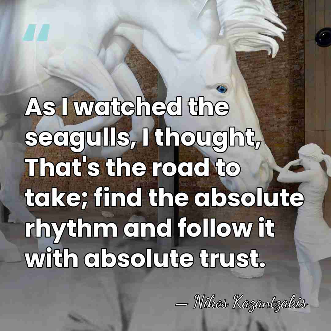 As I watched the seagulls, I thought, That's the road to take;&hellip; - Nikos Kazantzakis