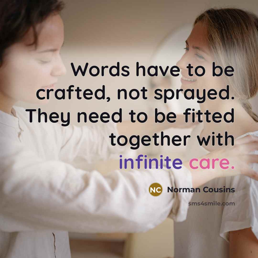 “Words have to be crafted, not sprayed. They need to…” quote by Norman Cousins