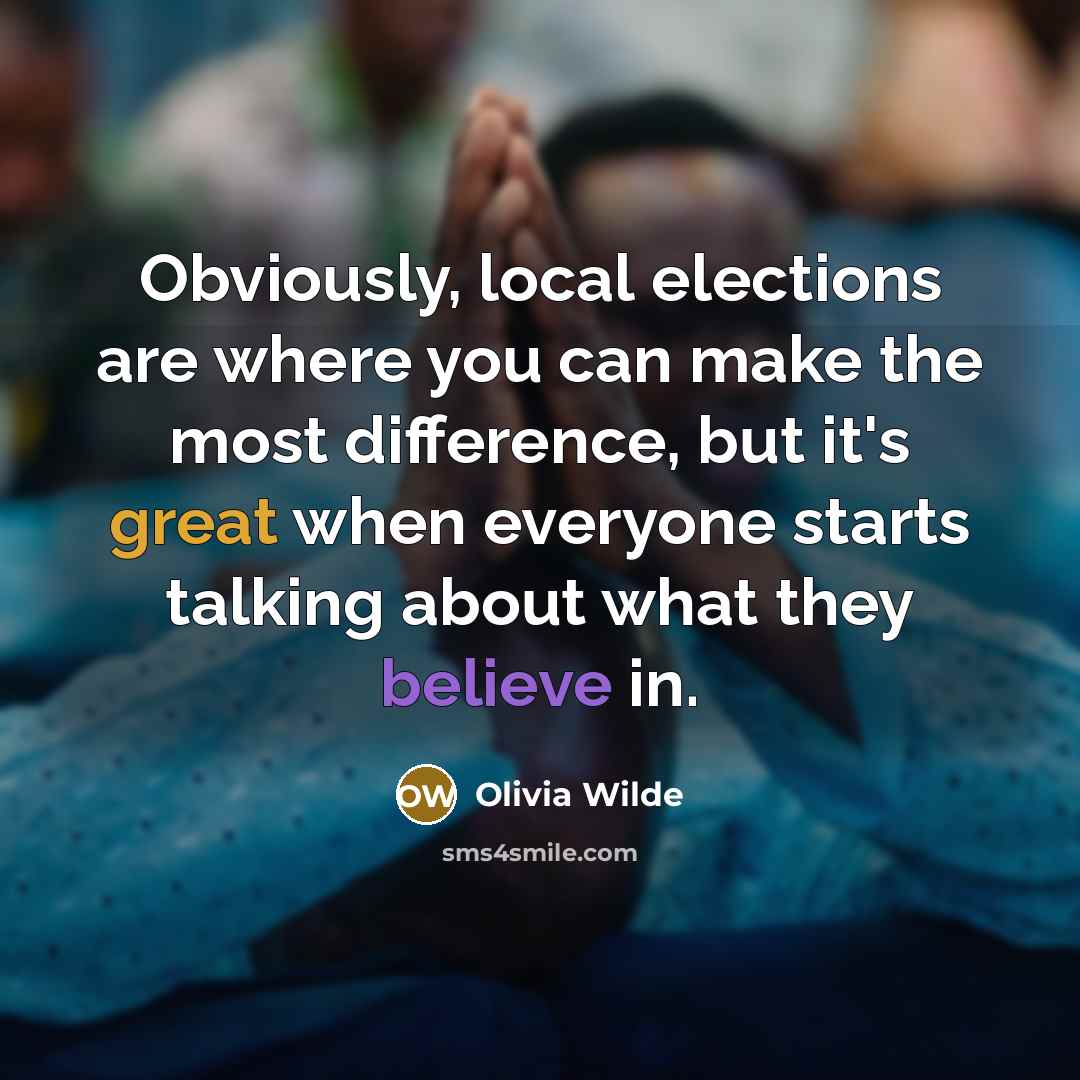 “Obviously, local elections are where you can make the most…” quote by Olivia Wilde